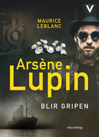 Arsène Lupin blir gripen - Maurice Leblanc