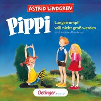 Pippi Langstrumpf will nicht groß werden und andere Abenteuer - Astrid Lindgren