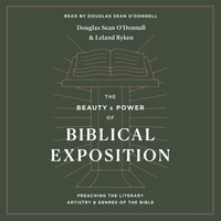 The Beauty and Power of Biblical Exposition: Preaching the Literary Artistry and Genres of the Bible - Leland Ryken, Douglas Sean O'Donnell