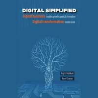 Digital Simplified: Digital business enables growth, speed, & innovation—Digital transformation creates scale - Ram Charan, Raj Vattikuti