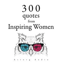 300 Quotes from Inspiring Women - Jane Austen, Anne Frank, Mother Teresa
