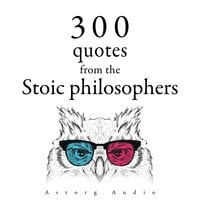 300 Quotations from the Stoic Philosophers - Marcus Aurelius, Epictetus, Seneca the Younger