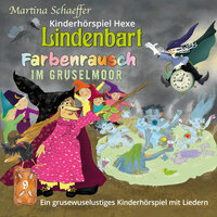 Farbenrausch im Gruselmoor: Ein grusewuselustiges Kinderhörspiel mit Liedern - Martina Schaeffer