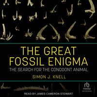 The Great Fossil Enigma: The Search for the Conodont Animal - Simon J. Knell