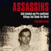 Assassins: Cold-blooded and Pre-meditated Killings that Shook the World - Charlotte Greig