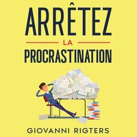 Arrêtez la procrastination: Vaincre la paresse et atteindre ses objectifs - Giovanni Rigters