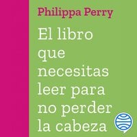 El libro que necesitas leer para no perder la cabeza - Philippa Perry