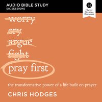 Pray First: Audio Bible Studies: The Transformative Power of a Life Built on Prayer - Chris Hodges