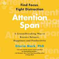Attention Span: A Groundbreaking Way to Restore Balance, Happiness and Productivity - Gloria Mark