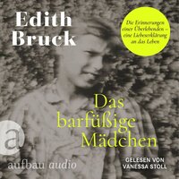 Das barfüßige Mädchen - Die Erinnerungen einer Überlebenden - eine Liebeserklärung an das Leben (Ungekürzt) - Edith Bruck