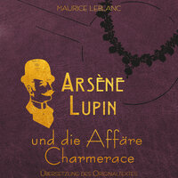 Arsène Lupin - Arsene Lupin und die Affäre Charmerace (Ungekürzt) - Maurice Leblanc