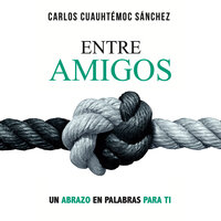 Entre amigos: Un abrazo en palabras para ti - Carlos Cuauhtémoc Sánchez