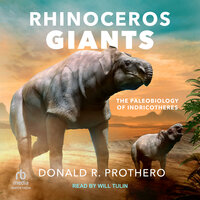 Rhinoceros Giants: The Paleobiology of Indricotheres - Donald R. Prothero
