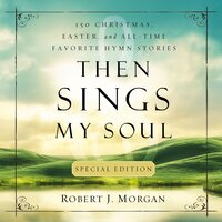 Then Sings My Soul Special Edition: 150 Christmas, Easter, and All-Time Favorite Hymn Stories - Robert J. Morgan