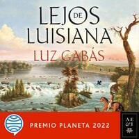 Lejos de Luisiana: Premio Planeta 2022 - Luz Gabás