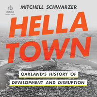 Hella Town: Oakland’s History of Development and Disruption - Mitchell Schwarzer
