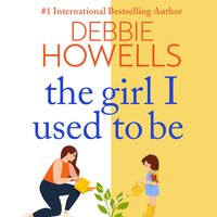 The Girl I Used To Be: A heartbreaking, uplifting read from Debbie Howells - Debbie Howells