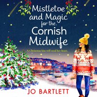 Mistletoe and Magic for the Cornish Midwife: The festive feel-good read from Jo Bartlett - Jo Bartlett