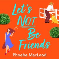 Let's Not Be Friends: The BRAND NEW laugh-out-loud, feel-good romantic comedy from Phoebe MacLeod - Phoebe MacLeod