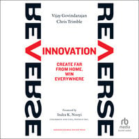 Reverse Innovation: Create Far From Home, Win Everywhere - Chris Trimble, Vijay Govindarajan