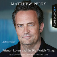 Friends, Lovers and the Big Terrible Thing - Die Autobiografie des FRIENDS-Stars (Ungekürzt) - Matthew Perry