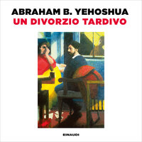 Un divorzio tardivo - Abraham B. Yehoshua
