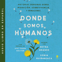 Somewhere We Are Human \ Donde somos humanos (Spanish edition): Historias genuinas sobre migración, sobrevivencia y renaceres - Reyna Grande, Sonia Guiñansaca