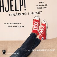 Hjelp! Tenåring i huset - Tanketrening for foreldre - Line Langaard Solberg
