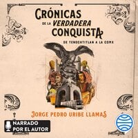 Crónicas de la verdadera Conquista - Jorge Pedro Uribe Llamas