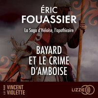 Bayard et le crime d'Amboise: La saga d'Héloïse, l'apothicaire - Tome 1 - Eric Fouassier