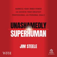 Unashamedly Superhuman: Harness Your Inner Power and Achieve Your Greatest Professional and Personal Goals - Jim Steele