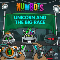 NumBots Scrapheap Stories - A Story About the Importance of Practising Little and Often, Unicorn and the Big Race, Unicorn and the Big Race - Tor Caldwell