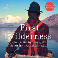 First Wilderness: My Quest in the Territory of Alaska (Revised Edition) - Sam Keith