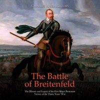 The Battle of Breitenfeld: The History and Legacy of the First Major Protestant Victory of the Thirty Years’ War - Charles River Editors