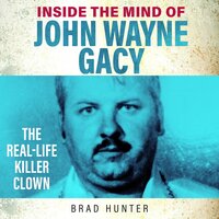 Inside the Mind of John Wayne Gacy: The Killer Clown - Brad Hunter