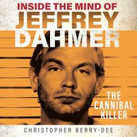 Inside the Mind of Jeffrey Dahmer: The Cannibal Killer - Christopher Berry-Dee