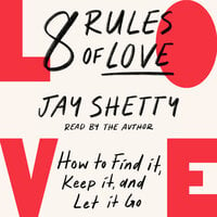 8 Rules of Love: How to Find it, Keep it, and Let it Go - Jay Shetty