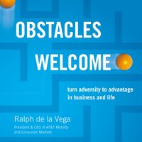 Obstacles Welcome: How to Turn Adversity into Advantage in Business and in Life - Ralph De La Vega