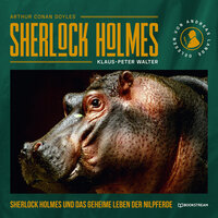 Sherlock Holmes und das geheime Leben der Nilpferde - Eine neue Sherlock Holmes Kriminalgeschichte (Ungekürzt) - Klaus-Peter Walter, Sir Arthur Conan Doyle