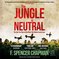 The Jungle is Neutral: The Epic True Story of One Man's War Behind Enemy Lines - F. Spencer Chapman