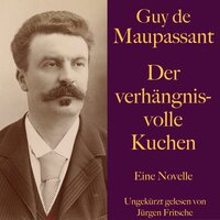 Guy de Maupassant: Der verhängnisvolle Kuchen: Eine Novelle. Ungekürzt gelesen - Guy de Maupassant
