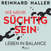 Nie mehr süchtig sein: Leben in Balance - Reinhard Haller
