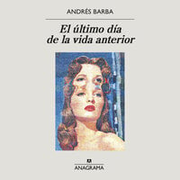 El último día de la vida anterior - Andrés Barba
