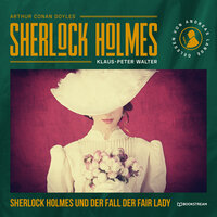 Sherlock Holmes und der Fall der Fair Lady - Eine neue Sherlock Holmes Kriminalgeschichte (Ungekürzt) - Klaus-Peter Walter, Sir Arthur Conan Doyle
