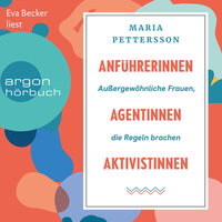 Anführerinnen, Agentinnen, Aktivistinnen - Außergewöhnliche Frauen, die Regeln brachen (Ungekürzte Lesung) - Maria Pettersson