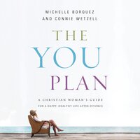 The YOU Plan: A Christian Woman's Guide for a Happy, Healthy Life After Divorce - Connie Wetzell, Michelle Borquez