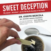 Sweet Deception: Why Splenda, NutraSweet, and the FDA May Be Hazardous to Your Health - Joseph Mercola