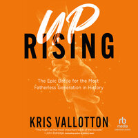 Uprising: The Epic Battle for the Most Fatherless Generation in History - Kris Vallotton