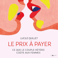 Le Prix à payer: Ce que le couple hétéro coûte aux femmes - Lucile Quillet