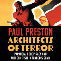 Architects of Terror: Paranoia, Conspiracy and Anti-Semitism in Franco’s Spain - Paul Preston